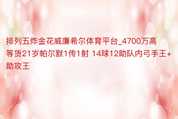 排列五炸金花威廉希尔体育平台_4700万高等货21岁帕尔默1传1射 14球12助队内弓手王+助攻王