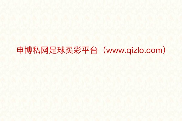 申博私网足球买彩平台（www.qizlo.com）