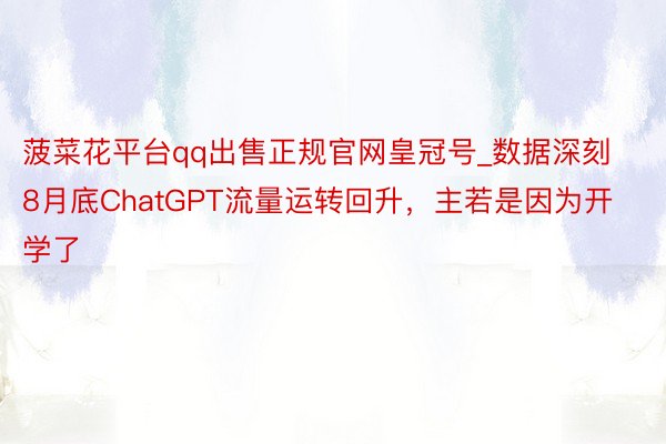 菠菜花平台qq出售正规官网皇冠号_数据深刻8月底ChatGP