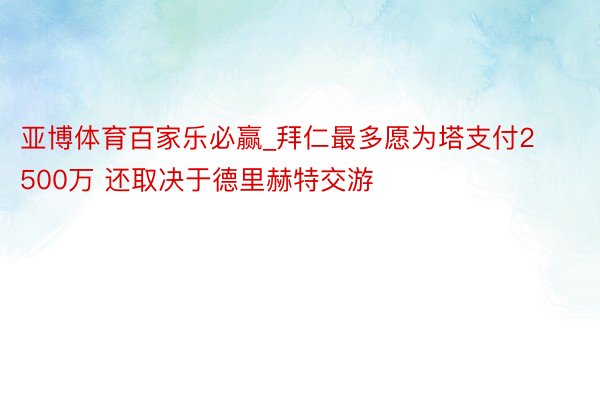 亚博体育百家乐必赢_拜仁最多愿为塔支付2500万 还取决于德