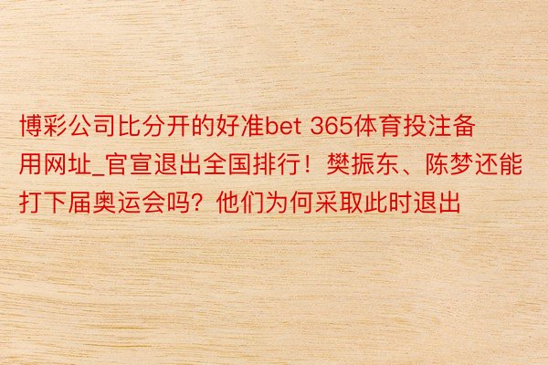 博彩公司比分开的好准bet 365体育投注备用网址_官宣退出